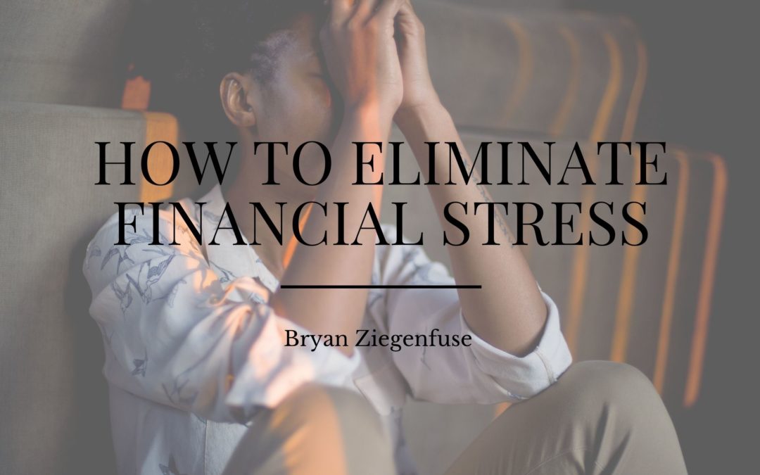 How To Eliminate Financial Stress Bryan Ziegenfuse
