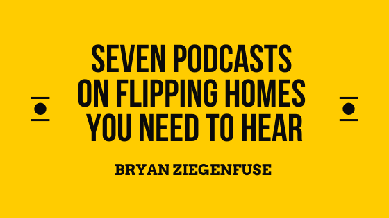 Seven Podcasts on Flipping Homes You Need to Hear