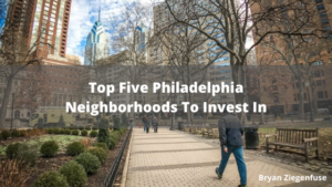 Top Five Philadelphia Neighborhoods To Invest In