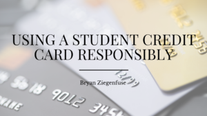 Using A Student Credit Card Responsibly Bryan Zigenfuse