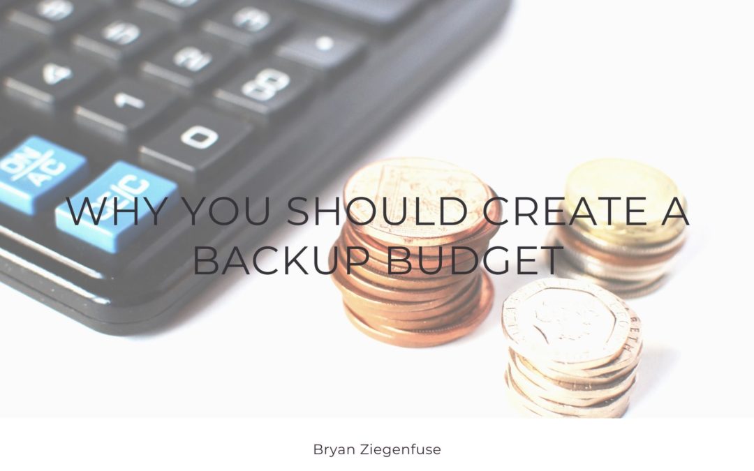 Why You Should Create A Backup Budget Bryan Ziegenfuse